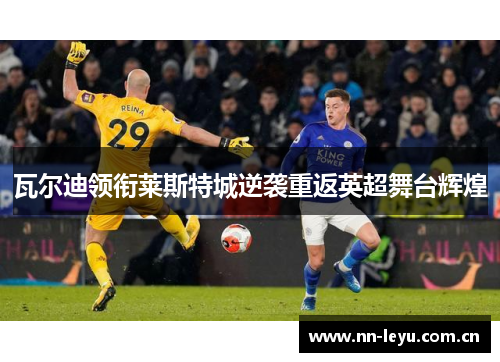 瓦尔迪领衔莱斯特城逆袭重返英超舞台辉煌